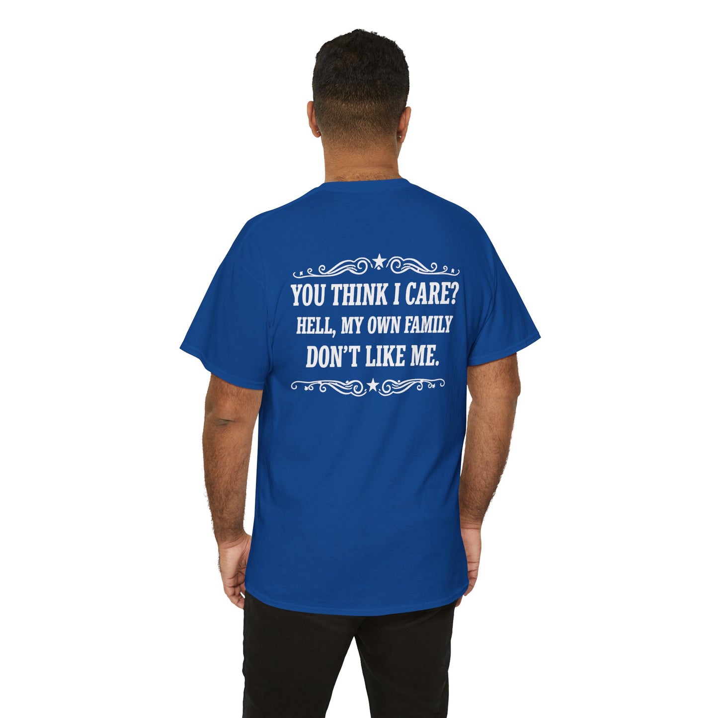 You Think I Care? Hell, My Own Family Don’t Like Me