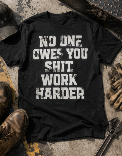 No One Owes You Shit. Work Harder